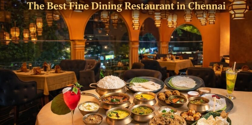 From Elegant Ambiance to Exquisite Cuisine The Best Fine Dining Restaurant in Chennai