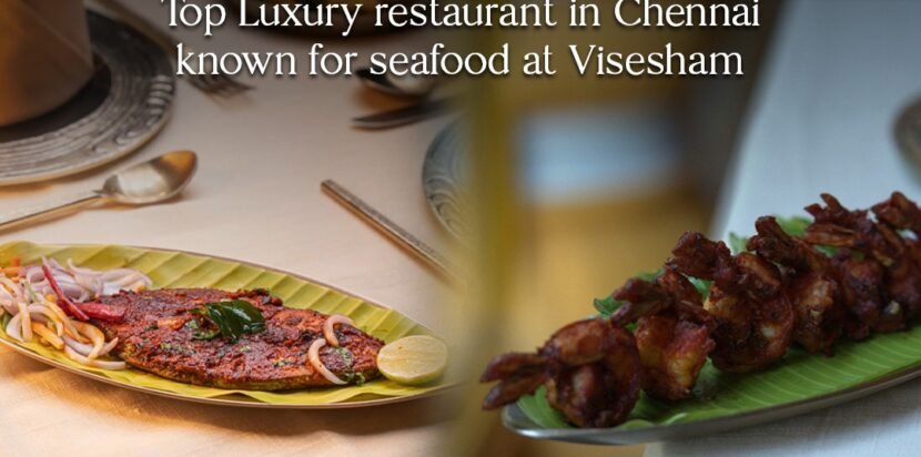 Top Luxury restaurant in Chennai known for seafood at Visesham